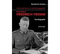 "Der Starke Mann Im Heimatkriegsgebiet" - Generaloberst Friedrich Fromm: Eine Biographie