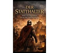 Der Statthalter: Peter von Hagenbach und das erste Tribunal Europas