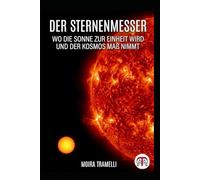 Der Sternenmesser - wo die Sonne zur Einheit wird und der Kosmos Maß nimmt