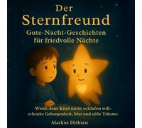 Der Sternfreund - Gute-Nacht-Geschichten für friedvolle Nächte: Wenn dein Kind nicht schlafen will - schenke Geborgenheit, Mut und süße Träume