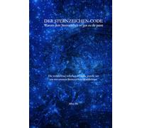 Der Sternzeichen-Code: Warum dein Sternzeichen so gut zu dir passt.: Die verblüffend irdischen Gründe, warum wir uns mit unseren Sternzeichen identifizieren.