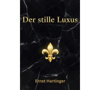 Der stille Luxus: Minimalistisch leben wie die Reichen - Stil, Klarheit und Lebensqualität ohne Verschwendung