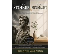 Der Stoiker & Der Minimalist: Zeitlose Weisheiten für ein einfaches, klares erfüllte Leben