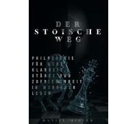 Der stoische Weg: Philosophie für mehr Klarheit, Stärke und Zufriedenheit im modernen Leben