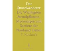 Der Strandwanderer: Die Wichtigsten Strandpflanzen, Meeresalgen und Seetiere der Nord-und Ostsee