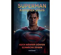 Der Superman-Komplex 2026: Auch Männer dürfen Schwäche zeigen
