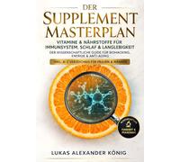 Der Supplement-Masterplan: Vitamine & Nährstoffe für Immunsystem, Schlaf & Langlebigkeit. Der wissenschaftliche Guide für Biohacking, Energie & Anti-Aging. Inkl. A-Z Verzeichnis für Frauen & Männer.