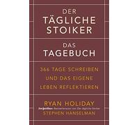 Der tägliche Stoiker - Das Tagebuch: 366 Tage schreiben und das eigene Leben reflektieren