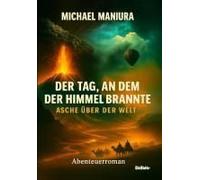 Der Tag, An Dem Der Himmel Brannte - Asche Über Der Welt - Abenteuerroman