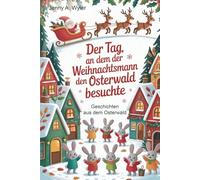 Der Tag, an dem der Weihnachtsmann den Osterwald besuchte: Geschichten aus dem Osterwald