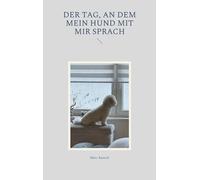 Der Tag, an dem mein Hund mit mir sprach: Hundeverstand trifft Menschheitsgeschichte - eine humorvolle Betrachtung