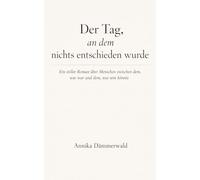Der Tag, an dem nichts entschieden wurde: Ein stiller Roman über Menschen zwischen dem, was war, und dem, was sein könnte