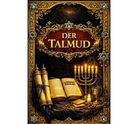 Der Talmud: Eine umfassende Einführung in die rabbinische Weisheit, ethische Lehren, traditionellen Gleichnisse und geistigen Diskussionen der ... und verständliche Darstellung der moralischen