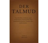DER TALMUD: Geschichte, Lehren und verborgene Einsichten des einflussreichsten Textes des Judentums