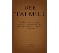DER TALMUD: Geschichte, Lehren und verborgene Einsichten des einflussreichsten Textes des Judentums
