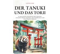 Der Tanuki und das Torii: 42 spirituelle Einsichten über Bushidō, zwischen Shintō-Glauben, Zen-Buddhismus und dem Weg der Samurai