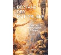 DER TANZ DER MUTTERLIEBE: Zwischen Hoffnung und Schmerz