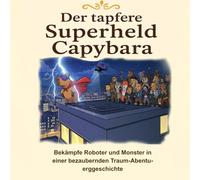 Der tapfere Superheld Capybara | Bekämpfe Roboter und Monster in einer bezaubernden Traum-Abenteuergeschichte