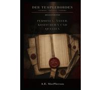 Der Templerorden - Geschichte, Verfassung, Nachleben: Prosopografisches Verzeichnis - Personen, Ämter, Komtureien und Quellen
