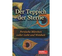 Der Teppich der Sterne: Persische Märchen voller Licht und Weisheit