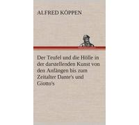 Der Teufel Und Die Hölle In Der Darstellenden Kunst Von Den Anfängen Bis Zum Zeitalter Dante's Und Giotto's