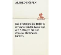 Der Teufel Und Die Hölle In Der Darstellenden Kunst Von Den Anfängen Bis Zum Zeitalter Dante's Und Giotto's