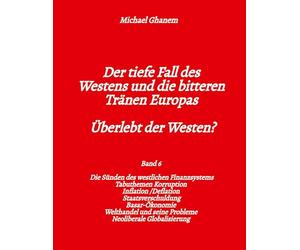 Der tiefe Fall des Westens und die bitteren Tränen Europas: Die Sünden des westlichen Finanzsystems Tabuthemen Korruption - Inflation /Deflation - ... seine Probleme - Neoliberale Globalisierung
