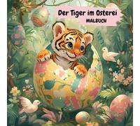"Der Tiger im Osterei" Streifen statt Löffelohren - dieses Malbuch ist voller tigerstarkem Malspaß!: Frühlingsmalbuch für Jungen und Mädchen ab 6 Jahren