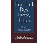 Der Tod Das letzte Tabu: Eine kurze Natur- und Kulturgeschichte des Todes
