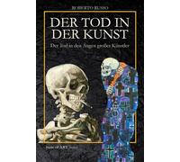 Der Tod in der Kunst. Der Tod in den Augen großer Künstler: Totentänze, Vanitas, Memento Mori, Pop-Schädel und anatomische Installationen