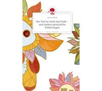 Der Tod ist nicht das Ende - und andere geistreiche Erfahrungen. Life is a Story - story.one