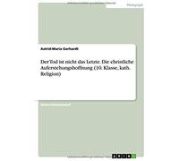 Der Tod Ist Nicht Das Letzte. Die Christliche Auferstehungshoffnung (10. Klasse, Kath. Religion)
