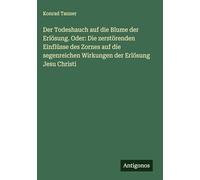 Der Todeshauch auf die Blume der Erlösung. Oder: Die zerstörenden Einflüsse des Zornes auf die segenreichen Wirkungen der Erlösung Jesu Christi