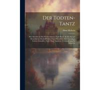 Der Todten-Tantz: Wie Derselbe In Der Weitberühmten Stadt Basel, Als Ein Spiegel Menschlicher Beschaffenheit, Gantz Künstlich Mit Lebendigen Farben Gemahlet, Nicht Ohne Nutzliche Verwunderung Zu Seh
