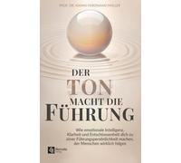 Der Ton macht die Führung: Wie emotionale Intelligenz, Klarheit und Entschlossenheit dich zu einer Führungspersönlichkeit machen, der Menschen wirklich folgen