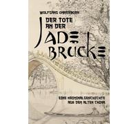 Der Tote an der Jade-Brücke: Eine Kriminalgeschichte aus dem alten China