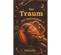 Der Traum der Kakaobohne: Eine Schokoladengeschichte mit einer Prise Geschichte, Wissenschaft und Staunen.