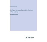 Der Traum Ein Leben; Dramatisches Märchen In Vier Aufzügen