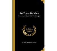 Der Traum, Ein Leben: Dramatisches Märchen in Vier Aufzügen
