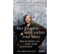 Der Tropfen weiß nichts vom Meer: Eine Geschichte von Liebe, Kraft und Freiheit. Mein afghanisches Herz