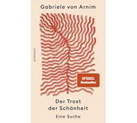 Gabriele von Arnim – Der Trost der Schönheit: Eine Suche – Relié
