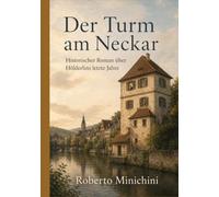 Der Turm am Neckar: Historischer Roman über Hölderlins letzte Jahre