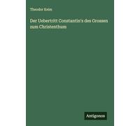Der Uebertritt Constantin's des Grossen zum Christenthum