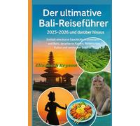Der ultimative Bali-Reiseführer 2025-2026 und darüber hinaus: Enthält eine kurze Geschichte Indonesiens und Balis, detaillierte Karten, Reiserouten, Kultur und versteckte Schätze