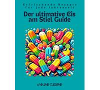Der ultimative Eis am Stiel Guide: Erfrischende Rezepte für jede Jahreszeit Buchbeschreibung: