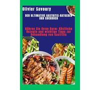 Der ultimative Gastritis-Ratgeber und Kochbuch: Nähren Sie Ihren Darm: Köstliche Rezepte und wichtige Tipps zur Behandlung von Gastritis