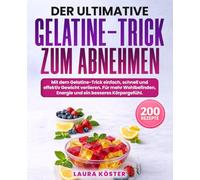 Der ultimative Gelatine-Trick zum Abnehmen: Mit dem Gelatine-Trick einfach, schnell und effektiv Gewicht verlieren. Für mehr Wohlbefinden, Energie und ein besseres Körpergefühl.