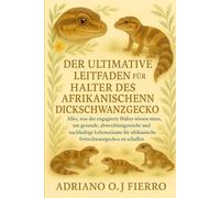 DER ULTIMATIVE LEITFADEN FÜR HALTER DES AFRIKANISCHEN DICKSCHWANZGECKO: Alles, was der engagierte Halter wissen muss, um gesunde, abwechslungsreiche ... afrikanische Fettschwanzgeckos zu schaffen