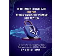 Der ultimative Leitfaden zu ISO 27001: Ein praktischer und anfängerfreundlicher Zugang zum neuesten ISO 27001-Standard
