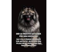 Der Ultimative Ratgeber für den Keeshond: Das Vollständige Handbuch zur Aufzucht, Erziehung und Pflege Dieses Fröhlichen und Treuen Begleiters